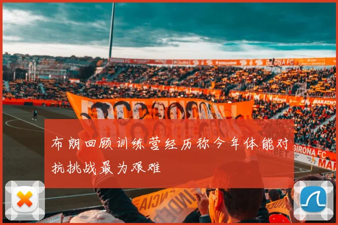 布朗回顾训练营经历称今年体能对抗挑战最为艰难